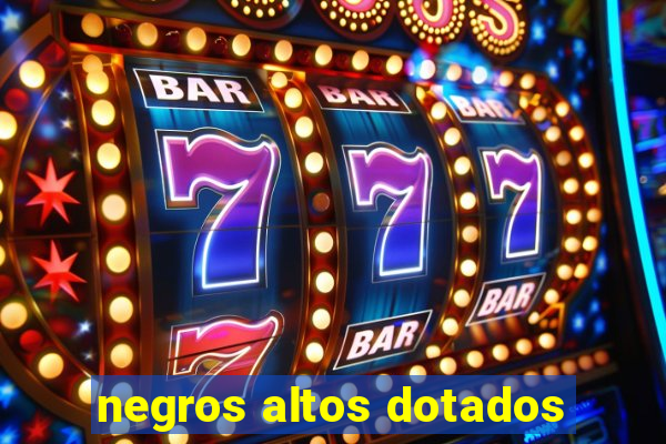 negros altos dotados